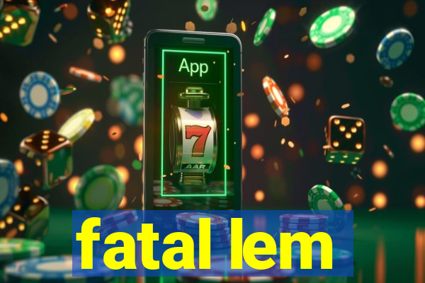 fatal lem